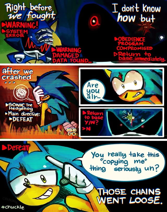 DeadCode Au pt 79- Accomplishing the “impossible”.Let’s not talk about it too much… I don’t think you want to hear all of the details…You wouldn’t like them.-I kinda rushed drawing these pages so please ignore any spelling mistakes (so much text)Also just remember, even though Amy isn’t shown in many of these pages of Metal’s monologue, she’s still listening to it all. All alone.Luckily she can’t see the memories Metal is telling, but she knows what he’s talking about.Please do also think of her point of view.It’s very important that you notice her patience, or is it fear?Also please note the use of the word “Loose” NOT “Broken” when referring to chains.☀️⚙️#sonicthehedgehog #Sonic #MetalSonic #SonicAu #DeadCodeAu by @miaogo06