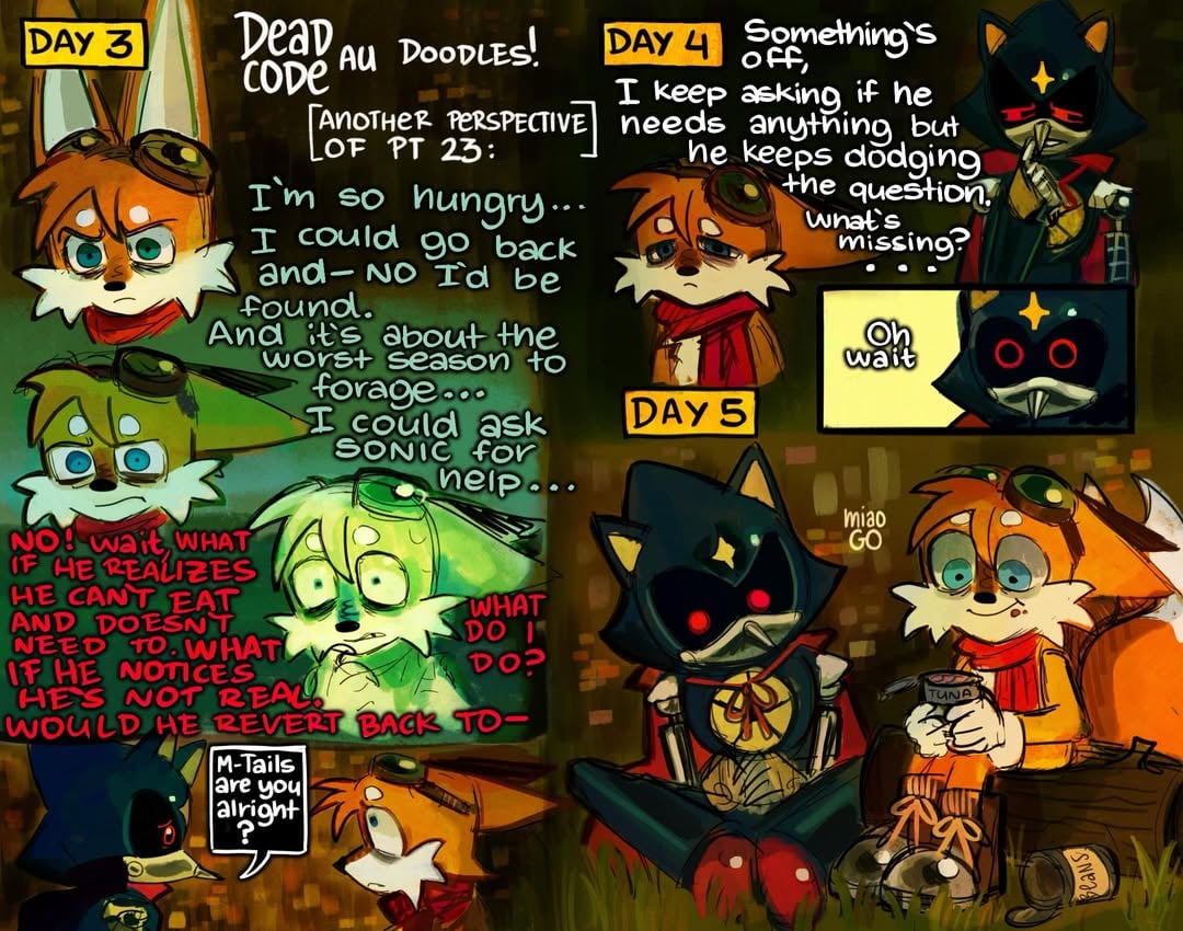 Pt 2 of the doodles of the time when Metal and Tails (Tails specifically) have been on the run. (Pt 23 of the comic)This time with some extra Tails POV!As you know I enjoy sometimes going back to some past points in the comic and going more onto detail onto what happened. I have many parts I’d love to elaborate further or redraw but those would take so much time (and I’m really busy lately so please, please be patient. Same goes for the DeadCode Comic, next part is 5 pages long so it will take time. Please bare with me.Anyway about this post in specific:I wanted to show some of Tails’s own inner conflict and anxieties. He’s really on edge.Tails is scared to face the truth of things so he tries to rationalize a way out of it. Which later on (in his own logic) he has succeeded in. He’s just LIKE HIM! Don’t you realize???…As for Metal, he’s learning some new responsibilities, and also a reminder that he is not like other people.He’s trying his best.For anyone wondering which season it is: it’s early December (aka late fall)🌩️🍁#sonicthehedgehog #Sonic #tailsthefox #metalsonic#DeadCodeAu by @miaogo06