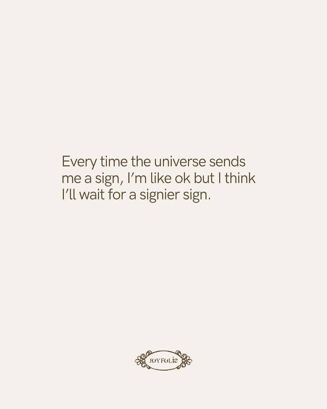 Me asking the universe for a sign while ignoring the last seven it already sent. by @joyfolie
