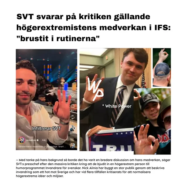 SVT har nu öppnat för att stoppa IFS-avsnittet där Nick Alinia medverkar efter den omfattande kritik som följt.

För den som inte känner till honom är Nick Alinia en kontroversiell profil som gjort sig känd genom att beskriva invandring som ett hot mot Sverige, argumentera för återvandring och sprida innehåll som många uppfattar som främlingsfientligt och högerextremt.

Kritiken mot SVT har därför inte handlat om att någon vill förbjuda honom från att uttrycka sina åsikter. Han har redan en stor publik och når hundratusentals människor genom sina egna kanaler.

Frågan har istället varit varför public service ska ge ytterligare en plattform till en person vars offentliga profil till stor del bygger på att beskriva invandring och mångfald som ett samhällsproblem.

Efter kritiken har SVT:s ansvariga utgivare sagt att hon inte kände till hans medverkan och att hon hade stoppat den om hon vetat. Samtidigt uppger källor till ETC att hans medverkan ska ha varit känd och diskuterats internt. Det ska även framkommit att det var bland annat på grund av hans följarantal som han hyrdes in till programmet. Oavsett vilken version som stämmer väcker det frågor om SVT:s rutiner och ansvar.

IFS är ett humorprogram där flera av de medverkande själva tillhör grupper som ofta pekas ut i den typ av retorik som han förknippas med. Därför handlar allt detts inte bara om åsiktsskillnader, utan också om trygghet.

#TNKVRT